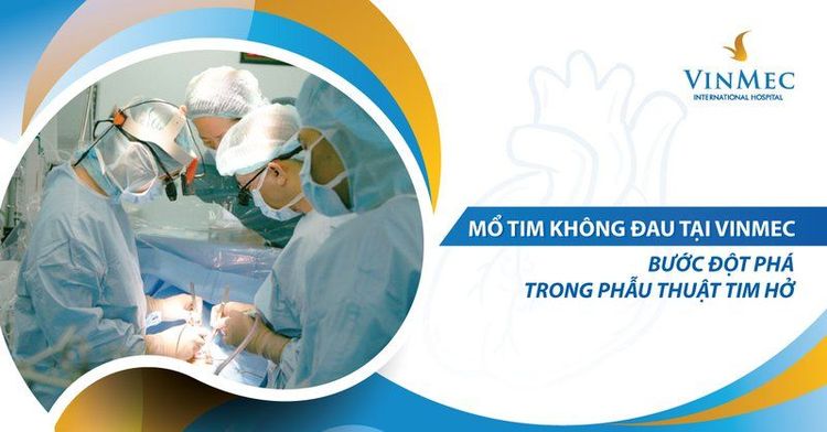 Mổ tim không đau tại Vinmec: Bước đột phá trong phẫu thuật tim hở