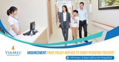 Anouncement Price policy applied to tardy pediatric patients at Vinmec International Hospital